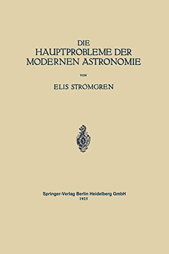 Die Hauptprobleme der Modernen Astronomie: Versuch Einer Gemeinverständlichen Einführung in die Astronomie der Gegenwart (German Edition)