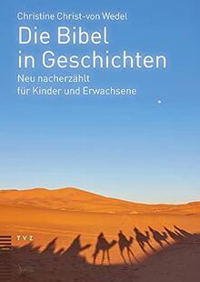 Die Bibel in Geschichten: Neu nacherzählt für Kinder und Erwachsene