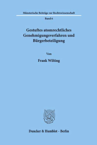 Gestuftes atomrechtliches Genehmigungsverfahren und Bürgerbeteiligung. (Münsterische Beiträge zur Rechtswissenschaft; MBR 6): Dissertationsschrift