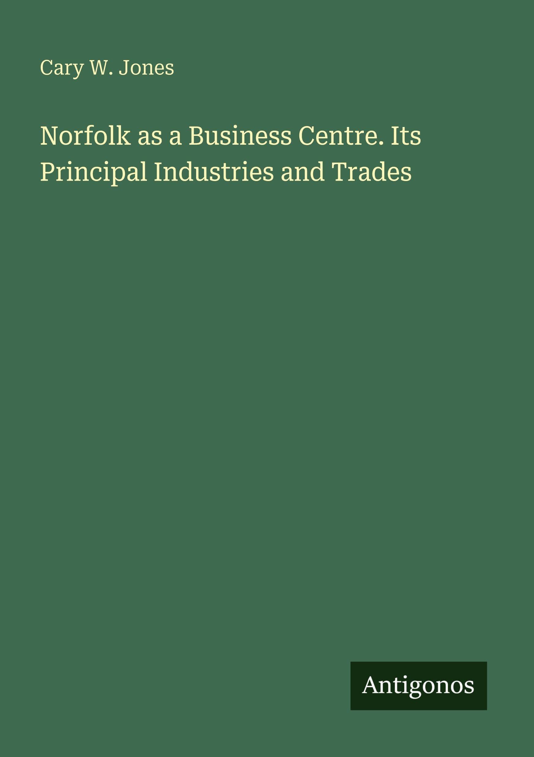 Norfolk as a Business Centre. Its Principal Industries and Trades