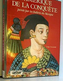 L'Amérique de la conquête : peinte par les Indiens du Mexique