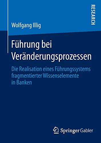Führung bei Veränderungsprozessen: Die Realisation eines Führungssystems fragmentierter Wissenselemente in Banken