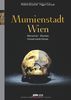 Mumienstadt Wien: Menschen - Mumien - Konservierte Körper