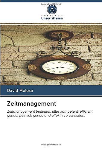 Zeitmanagement: Zeitmanagement bedeutet, alles kompetent, effizient, genau, peinlich genau und effektiv zu verwalten.