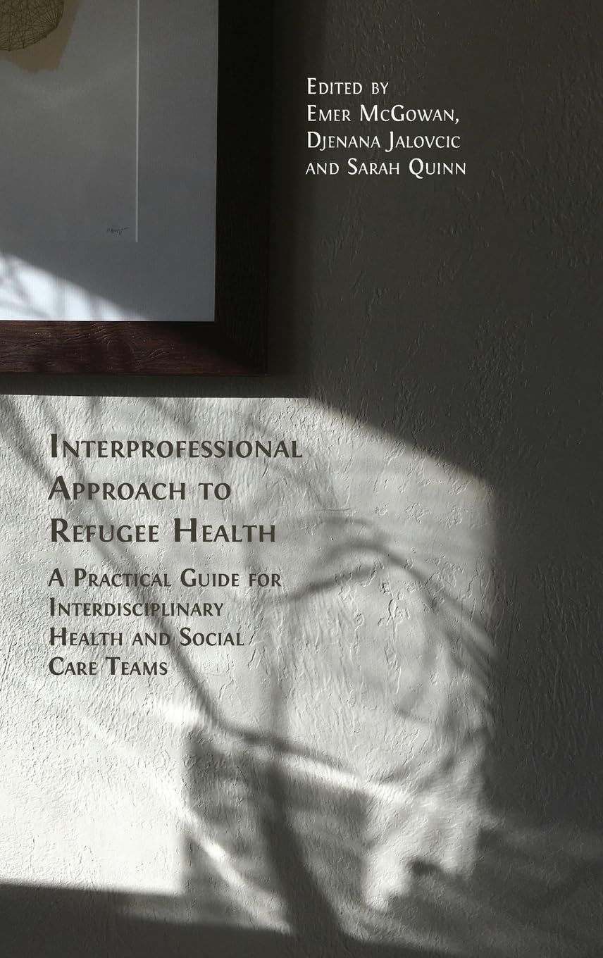 Interprofessional Approach to Refugee Health: A Practical Guide for Interdisciplinary Health and Social Care Teams