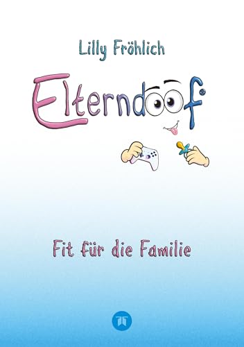 Elterndoof - Dein Familienguide. Spielerisch durch die Schulzeit und lebensfähig nach dem Auszug - Positive Erziehung mit Bewusstsein, Kniffen und ... sowie Werten und positiven Glaubenssätzen