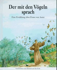 Der mit den Vögeln sprach. Eine Erzählung über Franz von Assisi