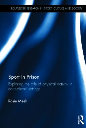 Sport in Prison: Exploring the Role of Physical Activity in Correctional Settings (Routledge research in sport, culture and society, Band 28)