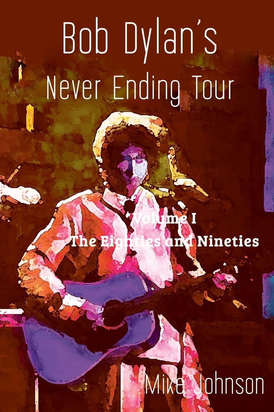 Mike Johnson Bob Dylan's Never Ending Tour, Volume I The Eighties And Nineties