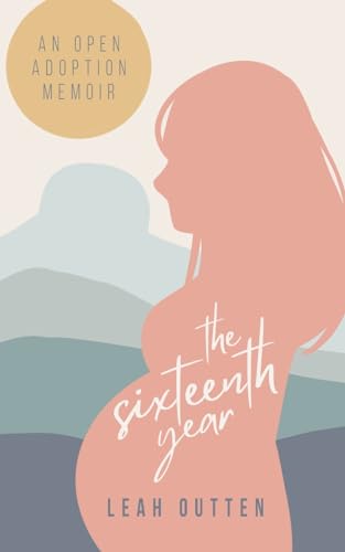 The Sixteenth Year: An Open Adoption Memoir