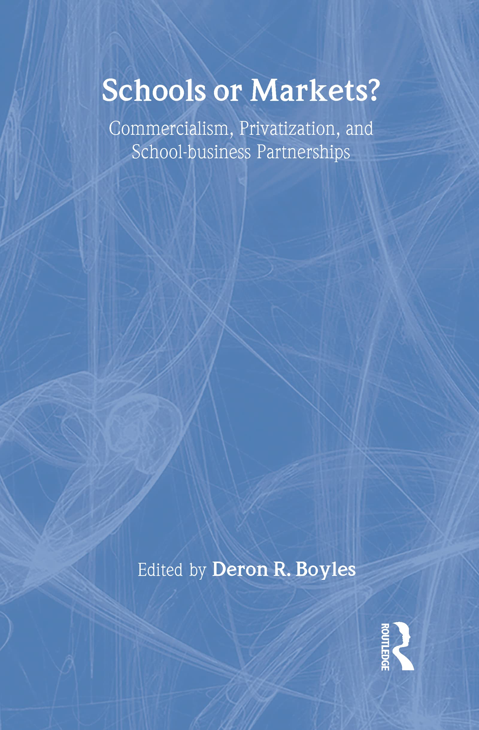 Schools or Markets?: Commercialism, Privatization, and School-business Partnerships