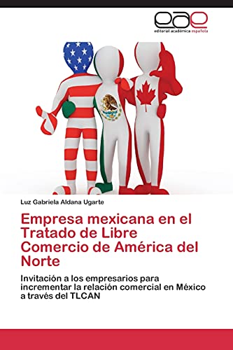 Empresa mexicana en el Tratado de Libre Comercio de América del Norte: Invitación a los empresarios para incrementar la relación comercial en México a través del TLCAN