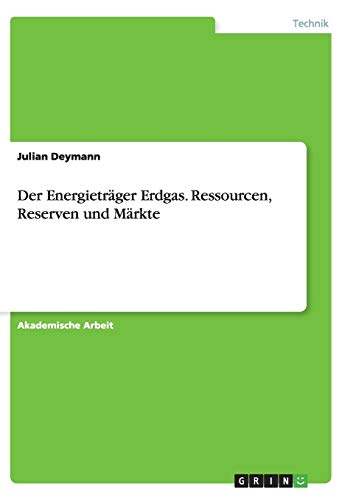 Der Energieträger Erdgas. Ressourcen, Reserven und Märkte