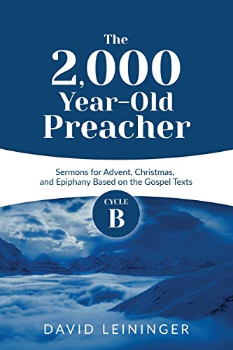 The 2,000 Year-Old Preacher: Cycle B Sermons for Advent, Christmas, and Epiphany Based on the Gospel Texts