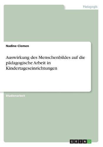 Auswirkung des Menschenbildes auf die pädagogische Arbeit in Kindertageseinrichtungen