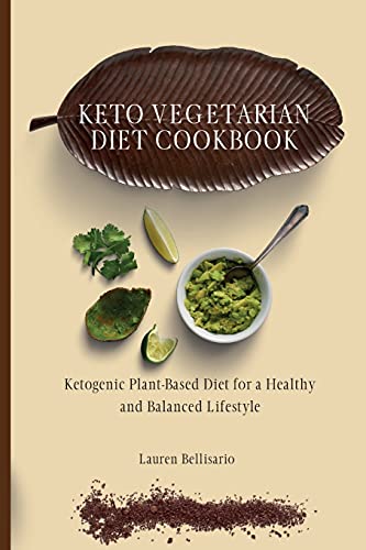 Keto Vegetarian Diet Cookbook: Ketogenic Plant-Based Diet for a Healthy and Balanced Lifestyle