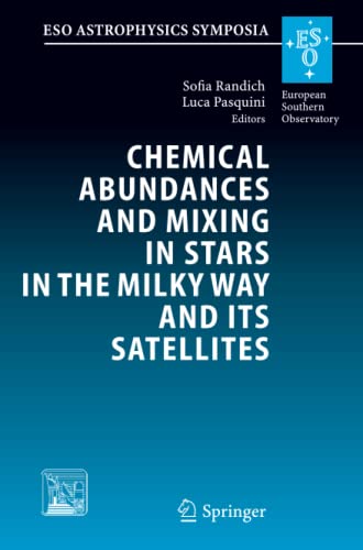 Chemical Abundances and Mixing in Stars in the Milky Way and its Satellites: Proceedings of the ESO-Arcetrie Workshop held in Castiglione della ... September, 2004 (ESO Astrophysics Symposia)