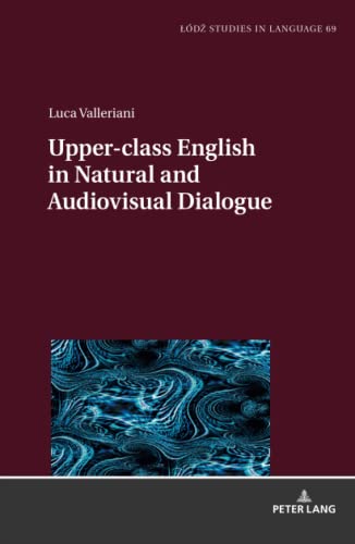 Upper-class English in Natural and Audiovisual Dialogue (Lodz Studies in Language, Band 69)