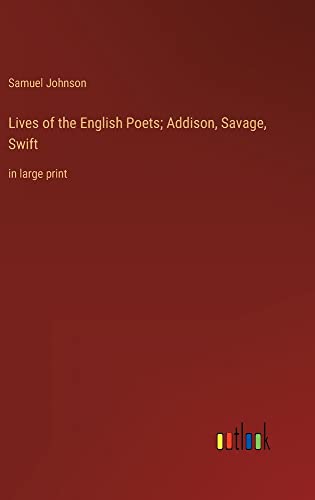 Lives of the English Poets; Addison, Savage, Swift: in large print
