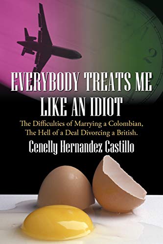 Everybody Treats Me Like an Idiot: The Difficulties of Marrying a Colombian, the Hell of a Deal Divorcing a British.