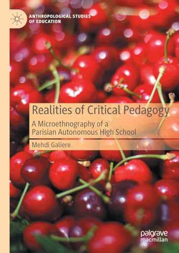 Realities of Critical Pedagogy: A Microethnography of a Parisian Autonomous High School (Anthropological Studies of Education)