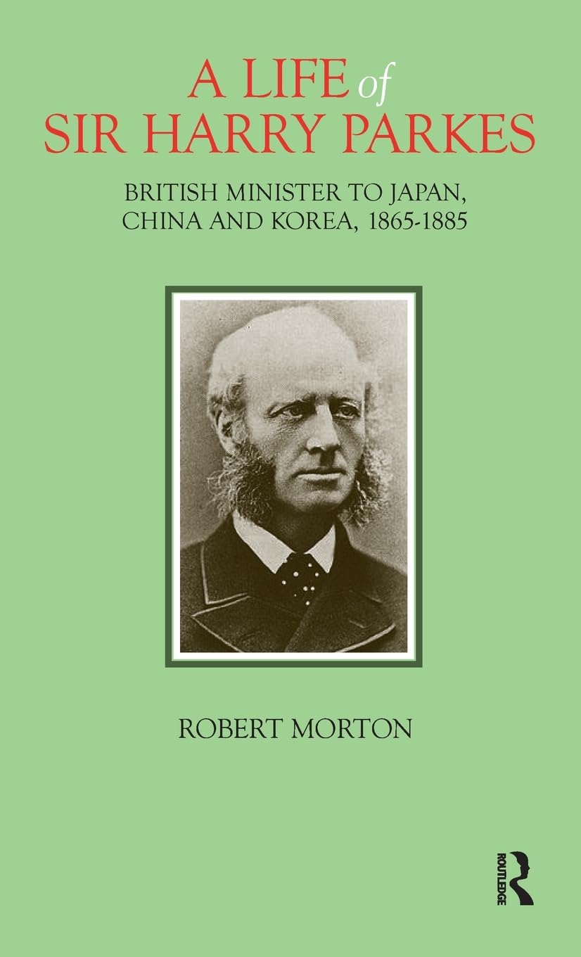 A Life of Sir Harry Parkes: British Minister to Japan, China and Korea, 1865-1885