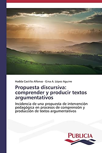 Propuesta discursiva: comprender y producir textos argumentativos: Incidencia de una propuesta de intervención pedagógica en procesos de comprensión y producción de textos argumentativos