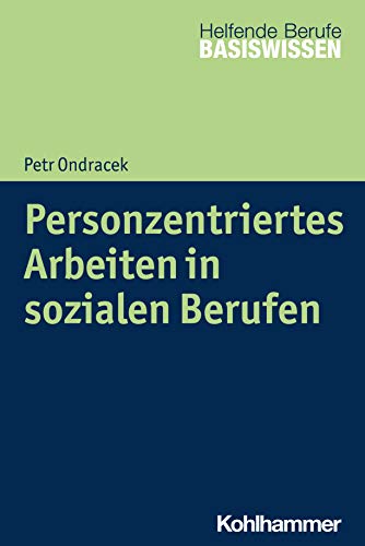 Personzentriertes Arbeiten in sozialen Berufen (Basiswissen Helfende Berufe)