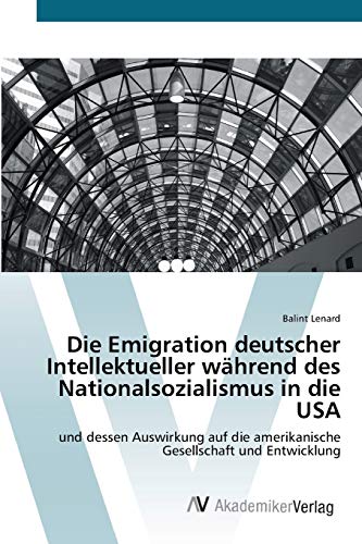 Die Emigration deutscher Intellektueller während des Nationalsozialismus in die USA: und dessen Auswirkung auf die amerikanische Gesellschaft und Entwicklung