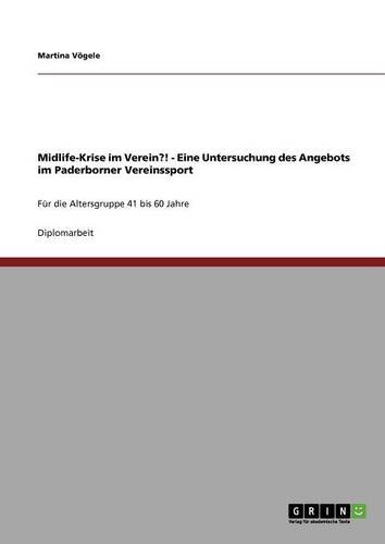 Midlife-Krise im Verein?! - Eine Untersuchung des Angebots im Paderborner Vereinssport: Für die Altersgruppe 41 bis 60 Jahre