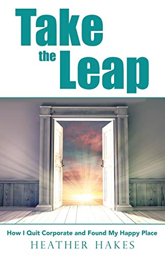 Take the Leap: How I Quit Corporate and Found My Happy Place