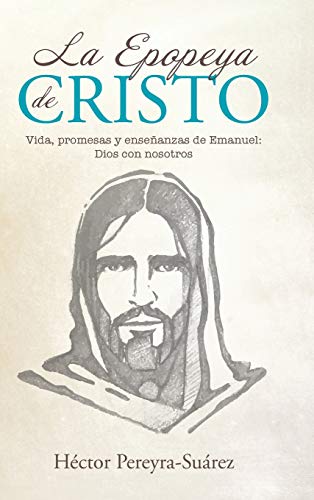 La Epopeya de Cristo: Vida, promesas y enseñanzas de Emanuel: Dios con nosotros