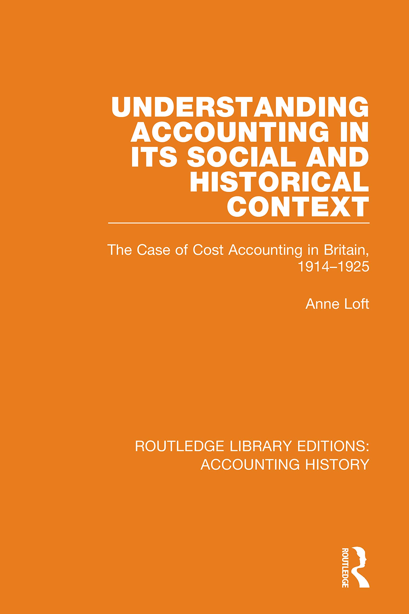 Understanding Accounting in its Social and Historical Context: The Case of Cost Accounting in Britain, 1914-1925 (Routledge Library Editions: Accounting History, 43, Band 43)