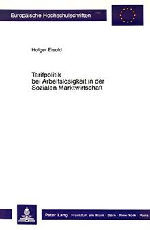 Tarifpolitik bei Arbeitslosigkeit in der Sozialen Marktwirtschaft (Europäische Hochschulschriften - Reihe V)