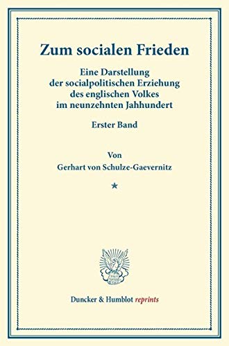 Zum socialen Frieden.: Eine Darstellung der socialpolitischen Erziehung des englischen Volkes im neunzehnten Jahrhundert. Erster Band. (Duncker & Humblot reprints)