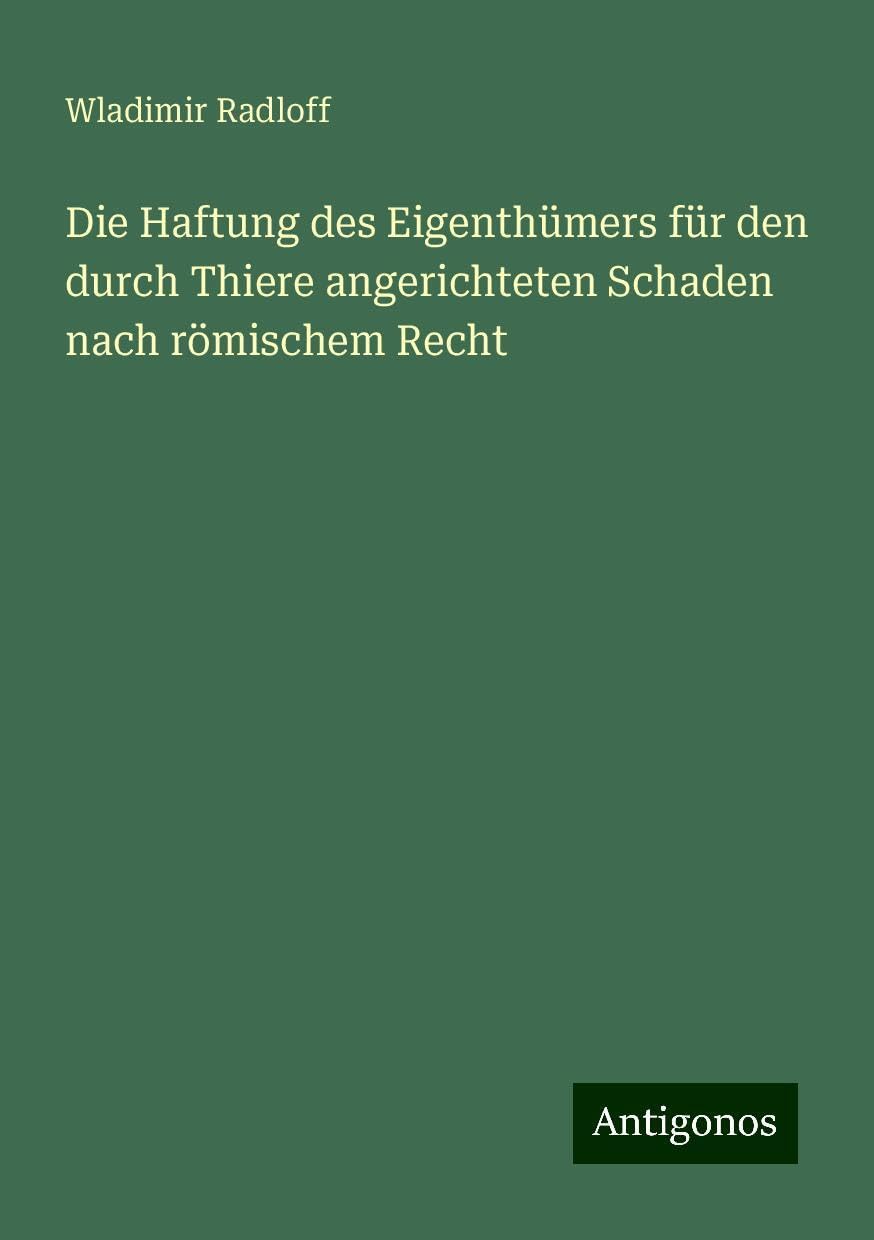 Die Haftung des Eigenthümers für den durch Thiere angerichteten Schaden nach römischem Recht