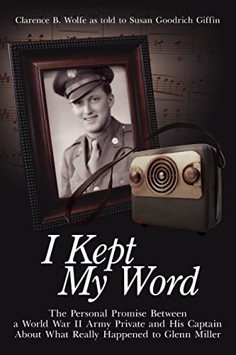 I Kept My Word: The Personal Promise Between a World War II Army Private and His Captain About What Really Happened to Glenn Miller
