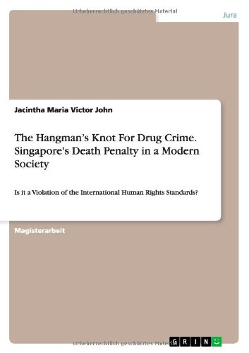 The Hangman's Knot For Drug Crime. Singapore's Death Penalty in a Modern Society: Is it a Violation of the International Human Rights Standards?
