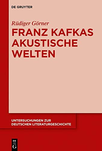Franz Kafkas akustische Welten (Untersuchungen zur deutschen Literaturgeschichte, Band 156)