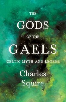 The Gods of the Gaels - Celtic Myth and Legend (Folklore History Series)