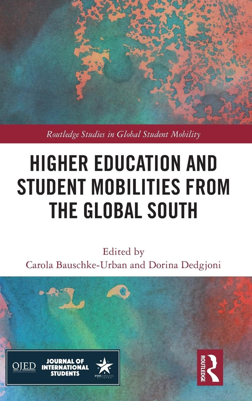 Higher Education and Student Mobilities from the Global South: Exploring Student Motivations, Experiences, and Outcomes (Routledge Studies in Global Student Mobility)