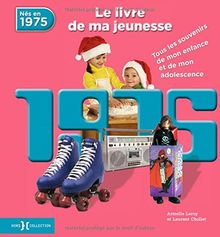 Nés en 1975 : le livre de ma jeunesse : tous les souvenirs de mon enfance et de mon adolescence