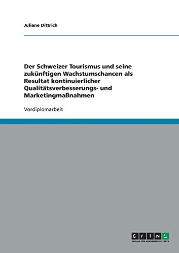 Der Schweizer Tourismus und seine zukünftigen Wachstumschancen als Resultat kontinuierlicher Qualitätsverbesserungs- und Marketingmaßnahmen