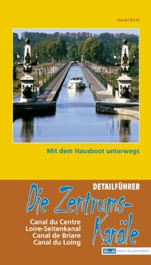 Die Zentrumskanäle: Mit dem Hausboot unterwegs. Detailführer: Canal du Centre, Loire-Seitenkanal, Canal de Briare, Canal du Loing. Von St.-Mammès an der Seine bis Chalon-sur-Saône. Mit ONLINE-UPDATE.