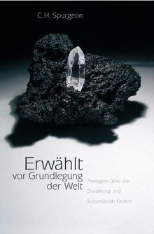 Erwählt vor Grundlegung der Welt: Predigten über die Erwählung und Souveränität Gottes