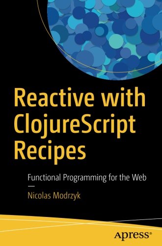 Reactive with ClojureScript Recipes: Functional Programming for the Web