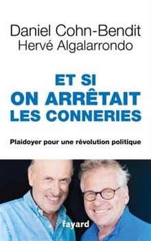Et si on arrêtait les conneries ? : plaidoyer pour une révolution politique