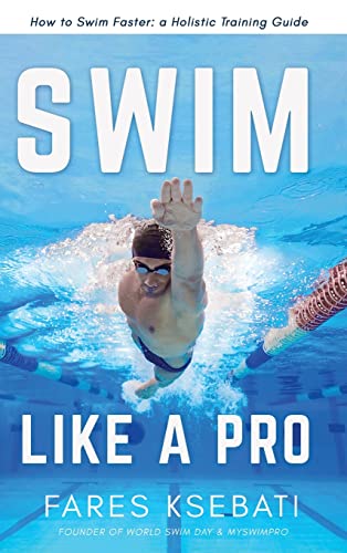 Fares Ksebati Swim Like A Pro, How To Swim Faster And Smarter With A Holistic Training Guide