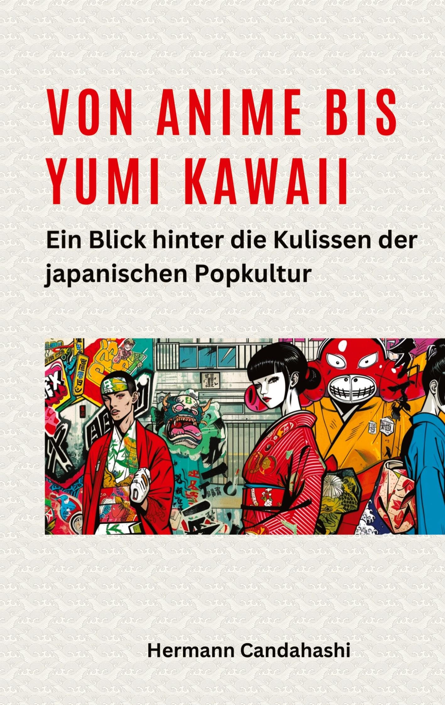 Von Anime bis Yumi Kawaii: Ein Blick hinter die Kulissen der japanischen Popkultur (Exkursionen durch Japans Kultur)
