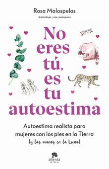 No eres tú, es tu autoestima: Autoestima realista para mujeres con los pies en la Tierra (y las manos en la Luna) (Alienta)